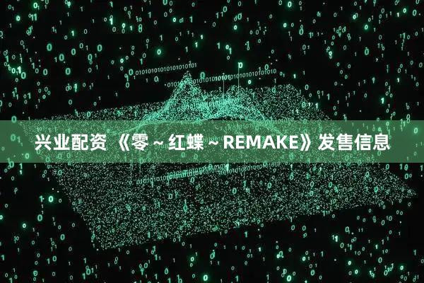 兴业配资 《零～红蝶～REMAKE》发售信息